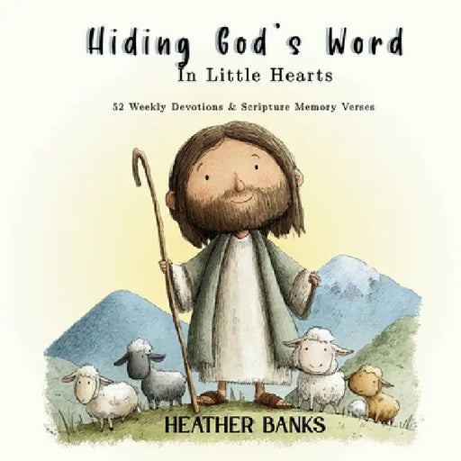 Hiding God's Word In Little Hearts: 52 Weekly Devotions & Scripture Memory Verses by Heather Banks