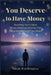 You Deserve to Have Money: Rewriting Your Hidden Money Beliefs and Identity That Keeps Wealth Out of Your Reach by Sarah Worthington
