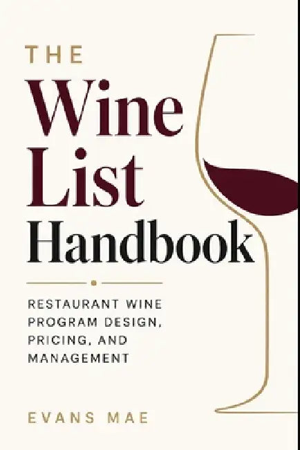The Wine List Handbook: Building, Pricing, Organizing, and Managing a Restaurant Wine Program by Alice Schwartz, Evans Mae