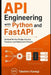 API Engineering with Python and FastAPI: Backend Service Design, Security Practices, and Deployment Patterns by Danny Munrow, Takehiro Kanegi