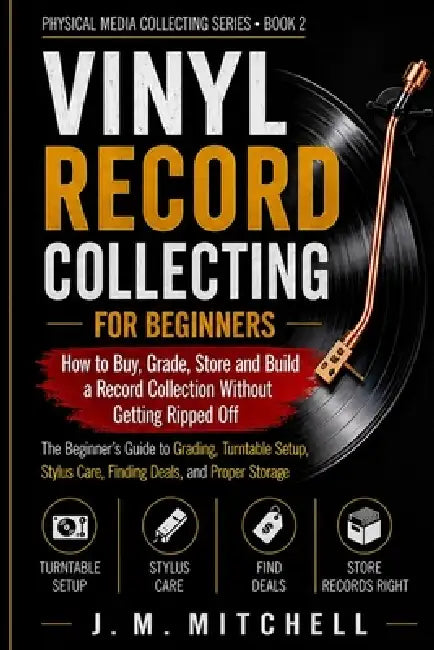 Vinyl Record Collecting for Beginners: How to buy, grade, store and build a record collection without getting ripped off by J. M. Mitchell