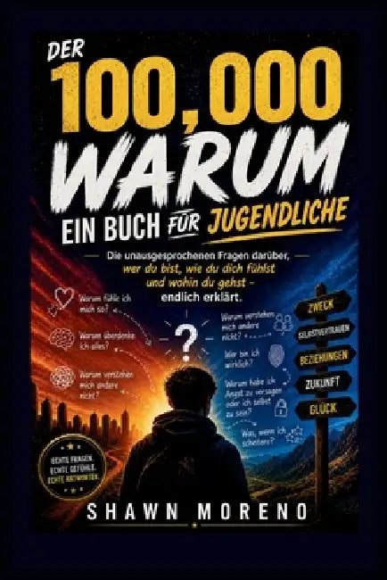 Der 100,000 Warum - Ein Buch Für Jugendliche: Die unausgesprochenen Fragen darüber, wer du bist, wie du dich fühlst und wohin du gehst - endlich erklä by Shawn Moreno