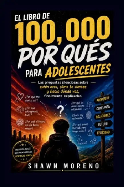El Libro de 100,000 Por Qués Para Adolescentes: Las preguntas silenciosas sobre quién eres, cómo te sientes y hacia dónde vas, finalmente explicadas. by Shawn Moreno