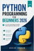 Python Programming for Beginners 2026: From Zero Knowledge to Creating Useful Applications Step by Step by Adrian Garrow