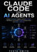 Claude Code and AI Agents: Design Autonomous Systems, Build Multi-Agent Workflows, and Create Scalable AI Applications with Modern LLM Tools by Festa Smith