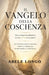 Il Vangelo Della Coscienza: Gesù oltre il dogma: mappa di una coscienza universale by Abele Longo