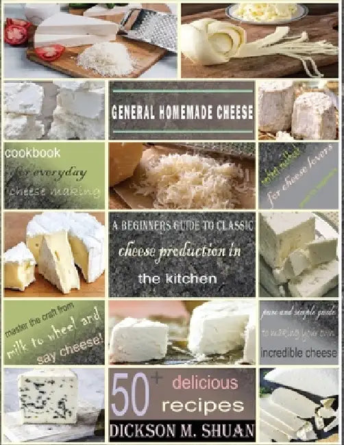 General Homemade Cheese: A Beginner's Guide to Classic Cheese Production in the kitchen by Dickson Shuan
