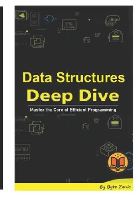 Data Structures Deep Dive: Master the Core of Efficient Programming by Byte Zonic