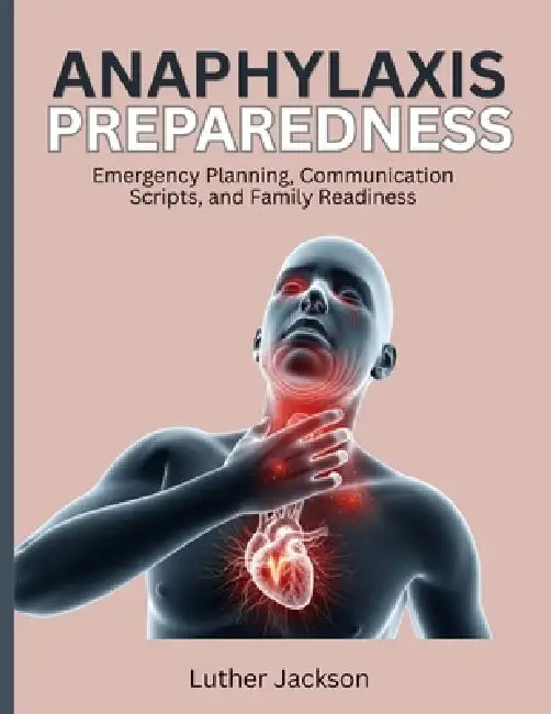 Anaphylaxis Preparedness: Emergency Planning, Communication Scripts, and Family Readiness by Luther Jackson