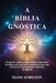 A Bíblia Gnóstica: Desperte a alma com sabedoria ancestral, fortaleça seu espírito e transforme sua vida através do conhecimento esotérico atemporal by Elias Aurelion