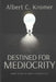 Destined for Mediocrity: Finding the Will to Thrive in the Unfulfilled by Albert C. Kromer