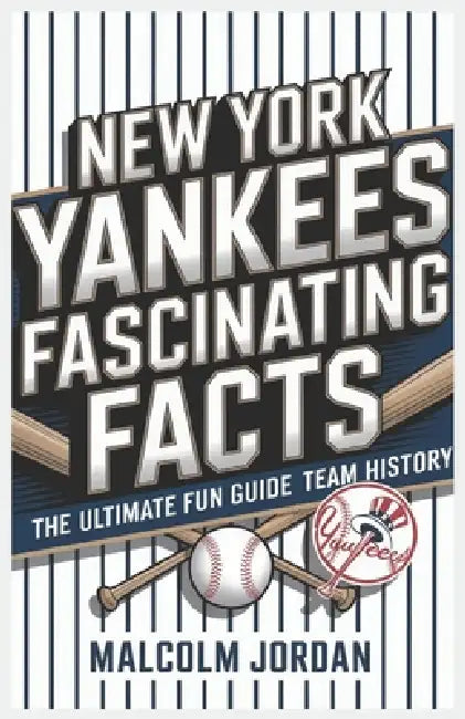 New York Yankees Fascinating Facts: The Ultimate Fun Guide to Team History. Author: Malcolm Jordan by Malcolm Jordan