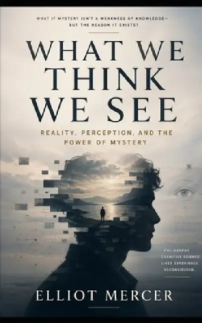 What We Think We See by Elliot Mercer