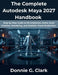 The Complete Autodesk Maya 2027 Handbook: Step-by-Step Guide to 3D Animation, Game Asset Creation, Rendering, and Realistic Visual Production by Donnie G. Clark