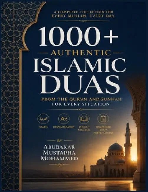 1000+ Authentic Islamic Duas: From the Qur'an and Sunnah for Every Situation - Arabic, Transliteration, English Meaning & Organized Daily Supplication by Abubakar Mohammed Mustapha