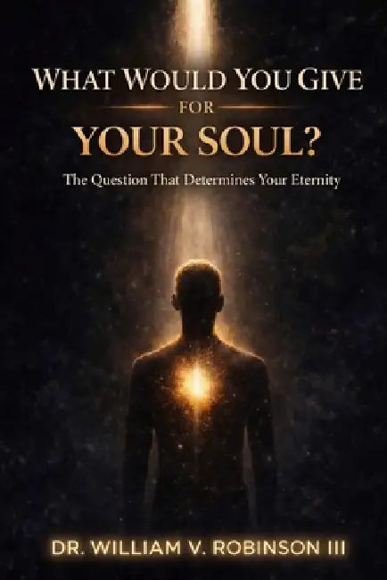 What Would You Give for Your Soul?: The Question That Determines Your Eternity by III Robinson William V.