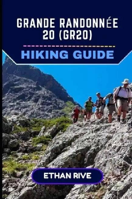 Grande Randonnée 20 (Gr20) Hiking Guide by Ethan Rive