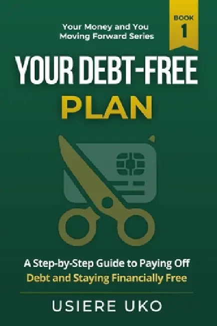 Your Debt-Free Plan: A Step-by-Step Guide to Paying Off Debt and Staying Financially Free by Usiere Uko
