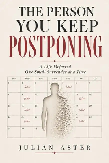 The Person You Keep Postponing: A Life Deferred One Small Surrender at a Time by Julian Aster