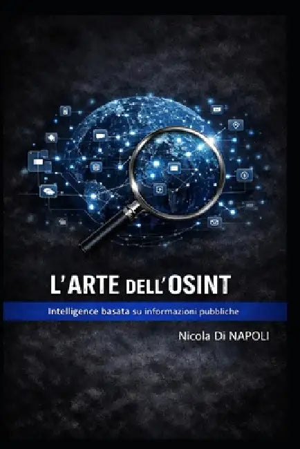 L'Arte Dell'osint: Intelligence basata su informazioni pubbliche by Nicola Di Napoli