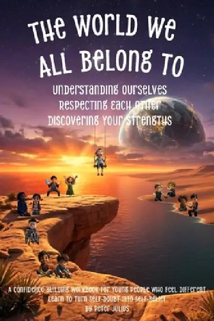 The World We All Belong To: Understanding Ourselves - Respecting Each Other - Discovering Your Strengths by Peter Julius