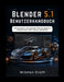 Blender 5.1 Benutzerhandbuch: Praxisnahe Techniken für 3D-Design, Animation und Visualisierung by Wilston Croft