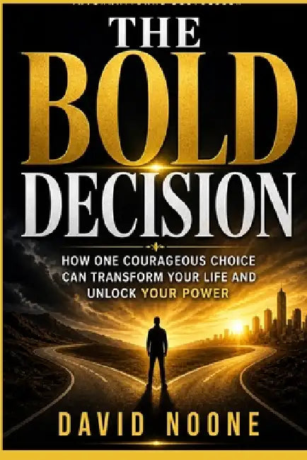 The Bold Decision: How One Courageous Choice Can Transform Your Life and Unlock Your Power by David Noone