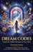 Dream Codes: Unlock the Hidden Messages of Your Sleep: A Complete Guide to Dream Psychology, Symbolism, and the Language of the Subconscious by Alexander Young