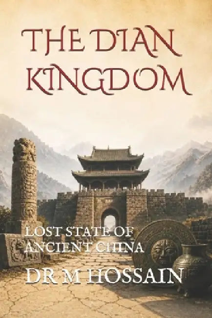 The Dian Kingdom: Lost State of Ancient China by M. Hossain