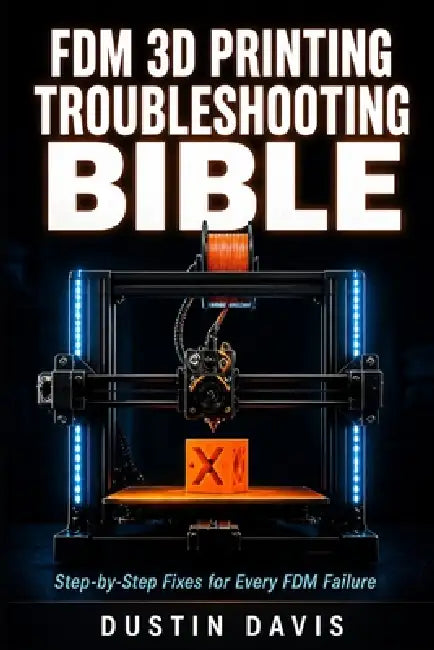 FDM 3D Printing Troubleshooting Bible: The Complete Guide to Diagnosing and Fixing Every FDM Failure - Calibration, First Layers, Extrusion, Warping, by Dustin Davis