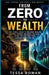 From Zero To Wealth: How Billions of People Can Build Money Systems Without Banks, Salaries, or Formal Financial Access by Yunexx Yunexx, Tessa Rowan