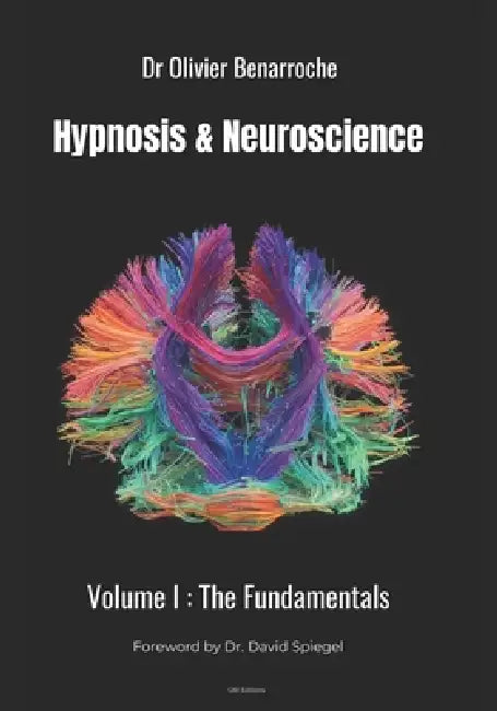 Hypnosis & Neuroscience: Volume I - The Fundamentals by Olivier Benarroche