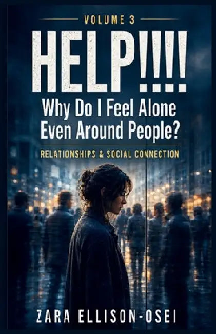 HELP!!!! Why Do I Feel Alone Even Around People?: A Guide to Relationships and Real Social Connection by Zara Ellison-Osei