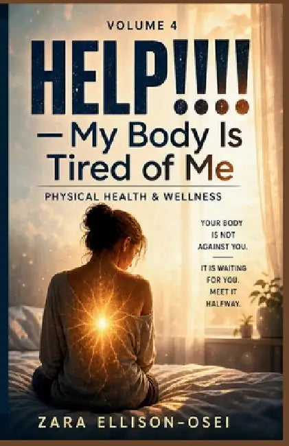 HELP!!!! - My Body Is Tired of Me: A Compassionate Guide to Physical Health, Restoration, and the Body You Have Been Neglecting by Zara Ellison-Osei