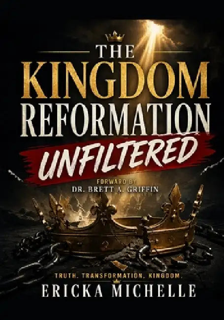The Kingdom Reformation- Unfiltered by Brett A. Griffin, Ericka Michelle