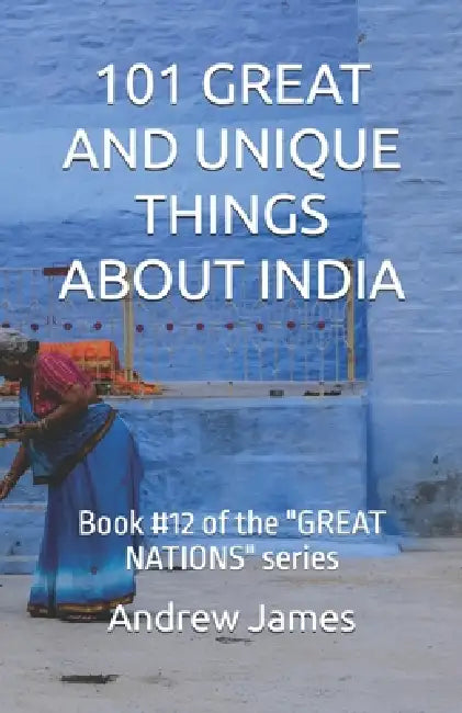 101 Great and Unique Things about India: Book #12 of the "GREAT NATIONS" series by Andrew James