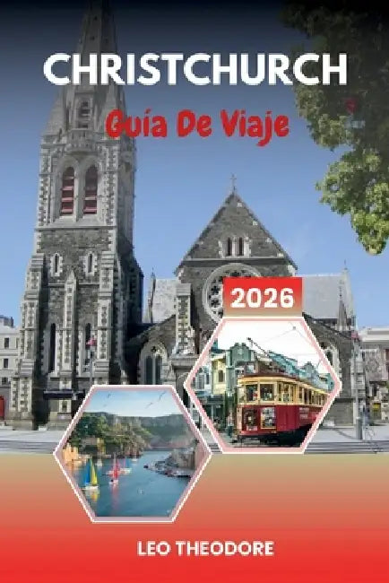 Guía de Viaje Christchurch 2026: Parques de la Ciudad Jardín, Punting en el río Avon, Jardines Botánicos, excursiones alpinas de un día y aventuras en by Leo Theodore