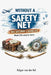 Without a Safety Net No Second Chances: Real life starts here by Edgar Van Der Sel