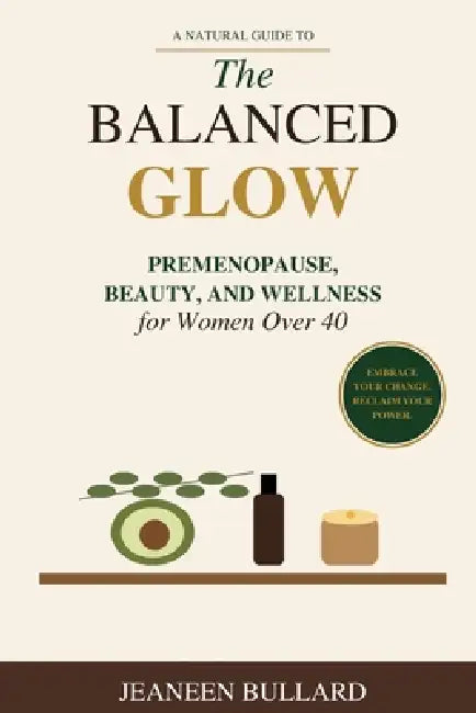 The balance Glow: Perimenopause Beauty and Wellness for women over 40 by Jeaneen Bullard