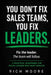 You Don't Fix Sales Teams, You Fix Leaders: The Real Problem Isn't Your Team: Here's How to Fix It Starting Monday by Rich Moore