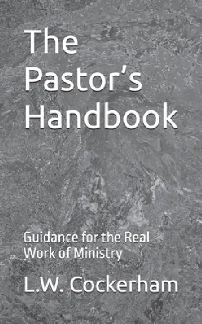 The Pastor's Handbook: Guidance for the Real Work of Ministry by L. W. Cockerham
