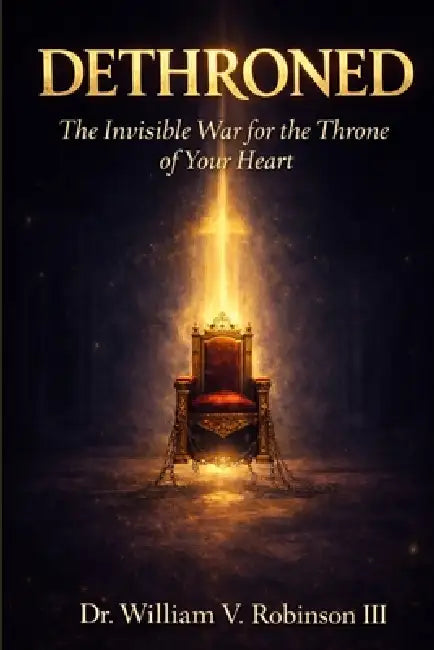 Dethroned: The Invisible War for the Throne of Your Heart by III Robinson William V.