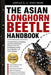 The Asian Longhorn Beetle Handbook: A Complete Guide to Anoplophora glabripennis Identification, Life Cycle, Host Trees, Forest Damage, Invasive Sprea by Adrian K. O. Whitmore