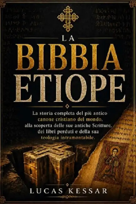 La Bibbia Etiope: La storia completa del più antico canone cristiano del mondo, alla scoperta delle sue antiche Scritture, dei libri perduti e della s by Lucas Kessar