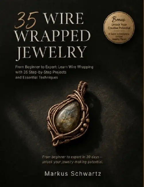 35 Wire Wrapped Jewelry: Create Beautiful, Handmade Jewelry: Your Complete Guide to Wire Wrapping with 35 Unique Projects and Business Tips by Markus Schwartz