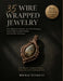35 Wire Wrapped Jewelry: Create Beautiful, Handmade Jewelry: Your Complete Guide to Wire Wrapping with 35 Unique Projects and Business Tips by Markus Schwartz