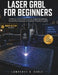 Laser Grbl for Beginners: A Step-by-Step Guide to Setup, Engraving Settings, Troubleshooting Issues & Beginner-Friendly Projects by Lawrence G. Gable