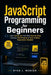 JavaScript Programming for Beginners: Learn JavaScript Fast With Step-by-Step Lessons, Real Projects & Zero Coding Experience Needed by Ryan J. Mercer