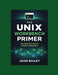 The Unix Workbench Primer: Practical Fluency for Modern Engineers by John Bailey