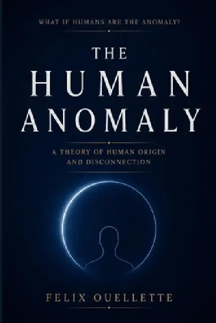 The Human Anomaly: A Theory of Human Origin and Disconnection by Felix Ouellette